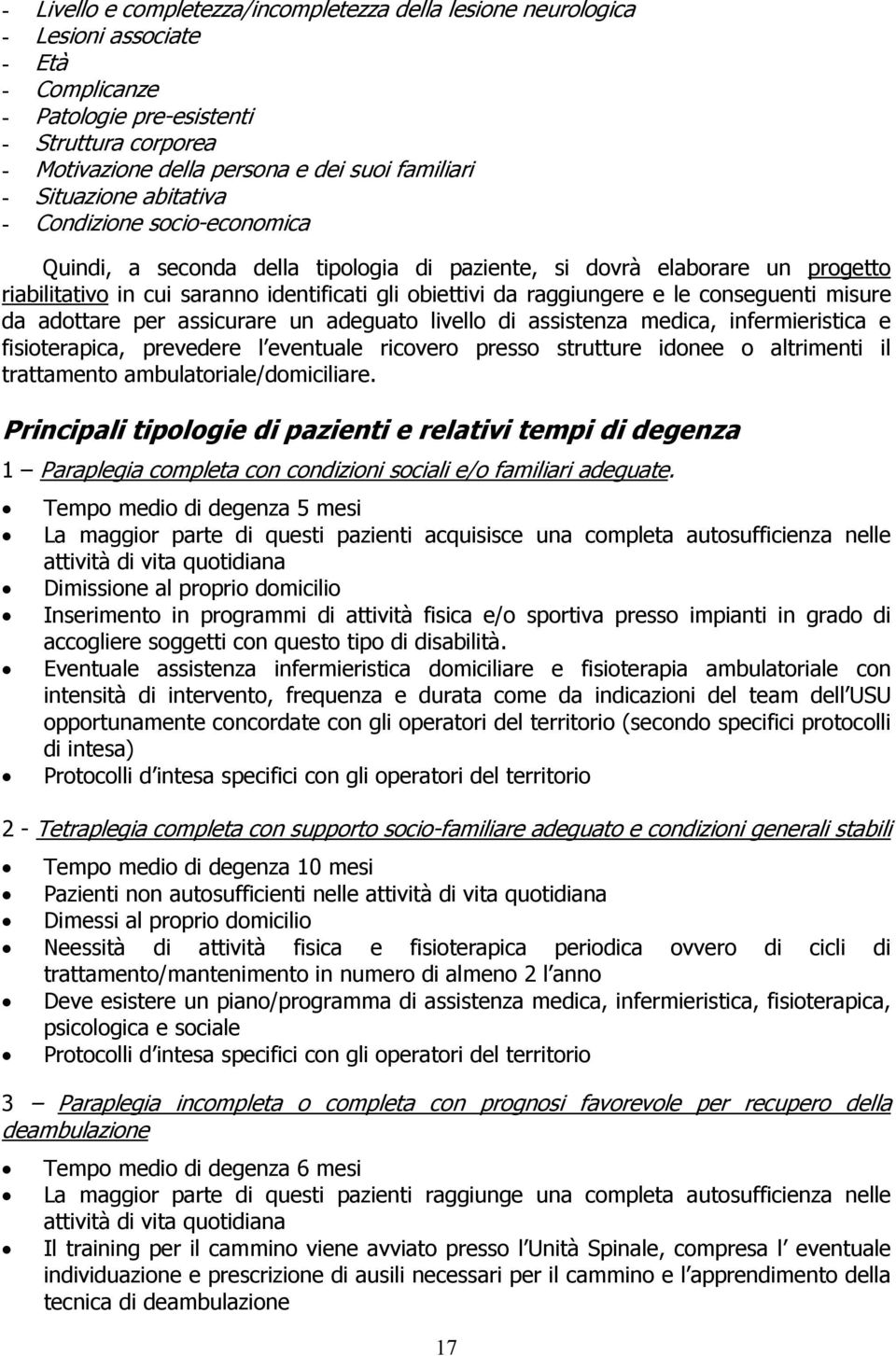 raggiungere e le conseguenti misure da adottare per assicurare un adeguato livello di assistenza medica, infermieristica e fisioterapica, prevedere l eventuale ricovero presso strutture idonee o