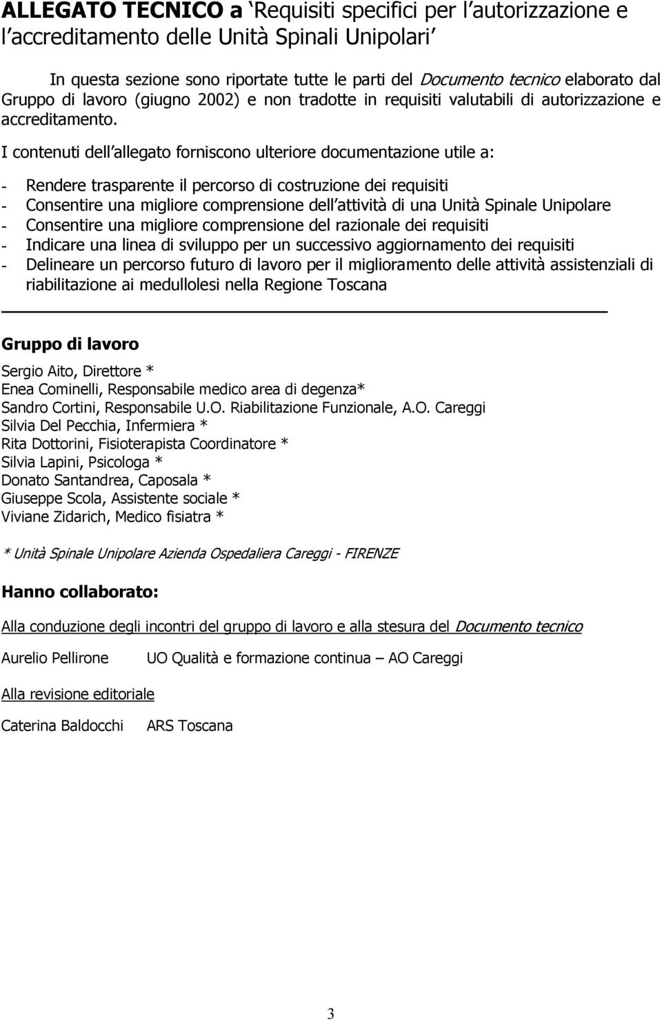 I contenuti dell allegato forniscono ulteriore documentazione utile a: - Rendere trasparente il percorso di costruzione dei requisiti - Consentire una migliore comprensione dell attività di una Unità