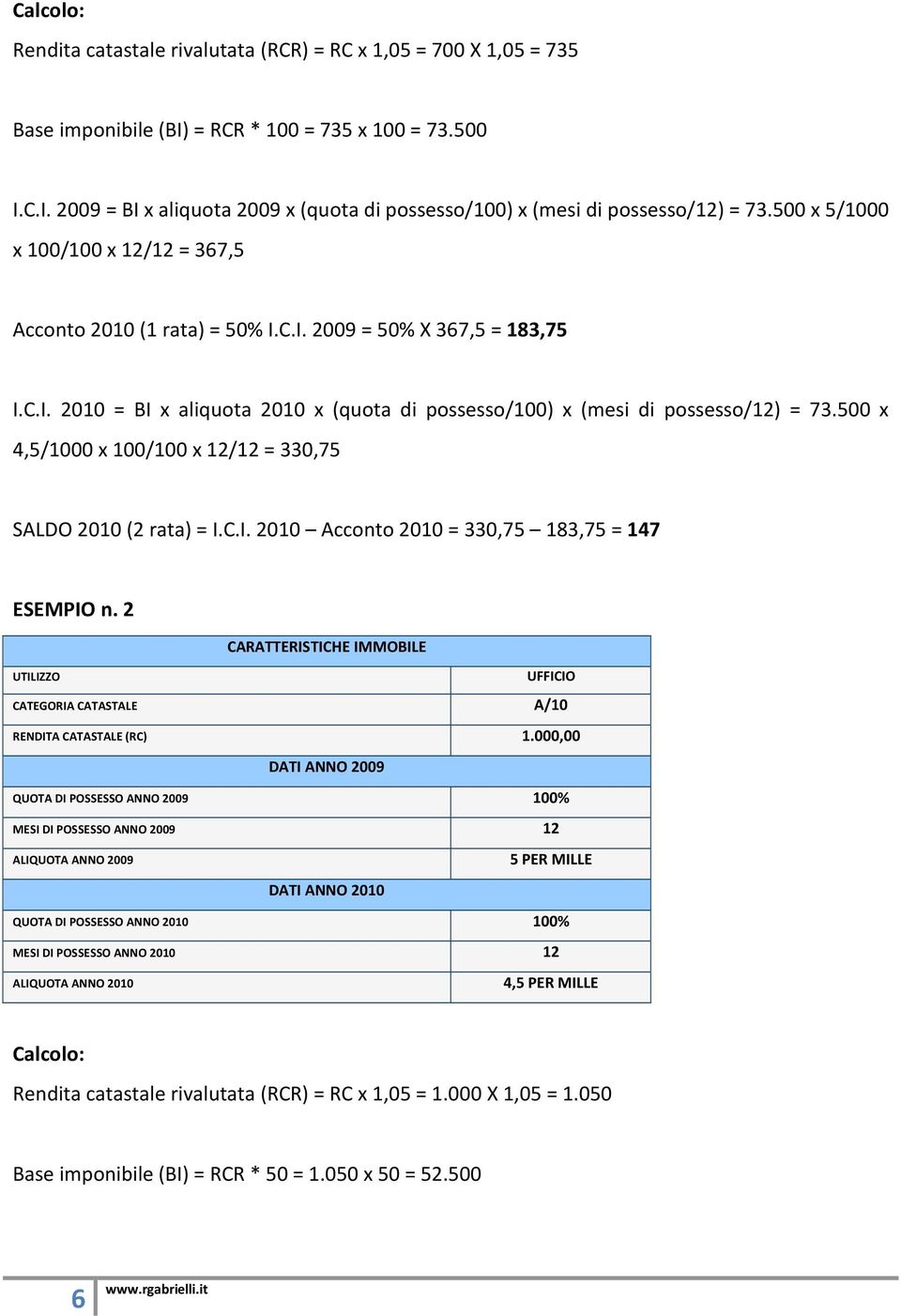 500 x 4,5/1000 x 100/100 x 12/12 = 330,75 SALDO 2010 (2 rata) = I.C.I. 2010 Acconto 2010 = 330,75 183,75 = 147 ESEMPIO n. 2 UFFICIO CATEGORIA CATASTALE A/10 RENDITA CATASTALE (RC) 1.