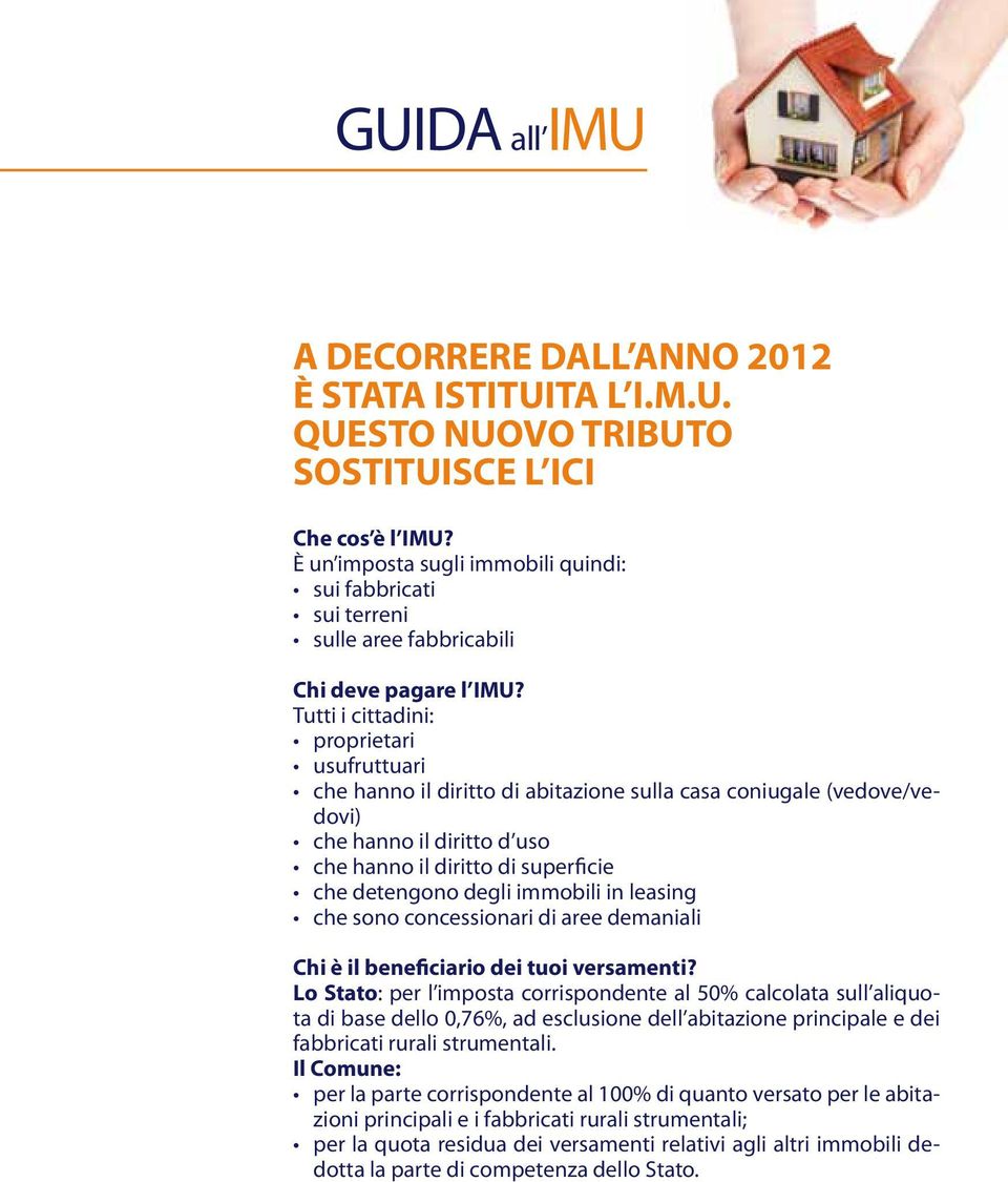 Tutti i cittadini: proprietari usufruttuari che hanno il diritto di abitazione sulla casa coniugale (vedove/vedovi) che hanno il diritto d uso che hanno il diritto di superficie che detengono degli