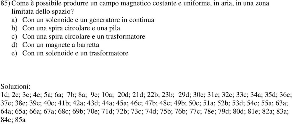 barretta e) Con un solenoide e un trasformatore Soluzioni: 1d; 2e; 3c; 4e; 5a; 6a; 7b; 8a; 9e; 10a; 20d; 21d; 22b; 23b; 29d; 30e; 31e; 32c; 33c; 34a; 35d;