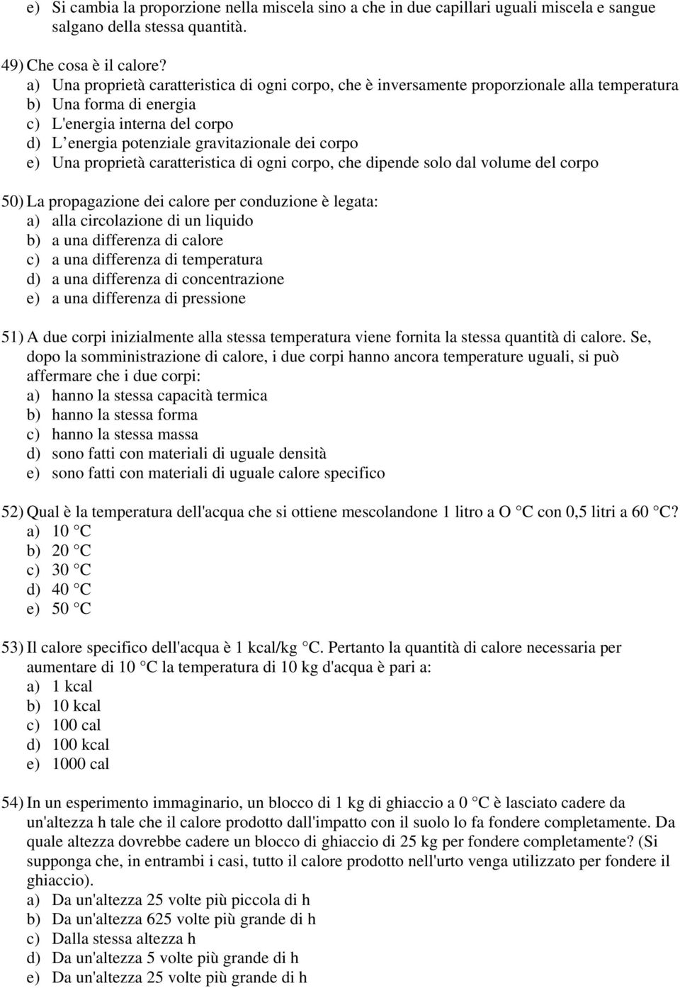 corpo e) Una proprietà caratteristica di ogni corpo, che dipende solo dal volume del corpo 50) La propagazione dei calore per conduzione è legata: a) alla circolazione di un liquido b) a una