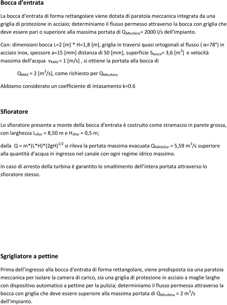 Con: dimensioni bocca L=2 [m] * H=1,8 [m], griglia in traversi quasi ortogonali al flusso ( α=78 ) in acciaio inox, spessore a=15 [mm] distanza di 50 [mm], superficie S bocca = 3,6 [m 2 ] e velocità