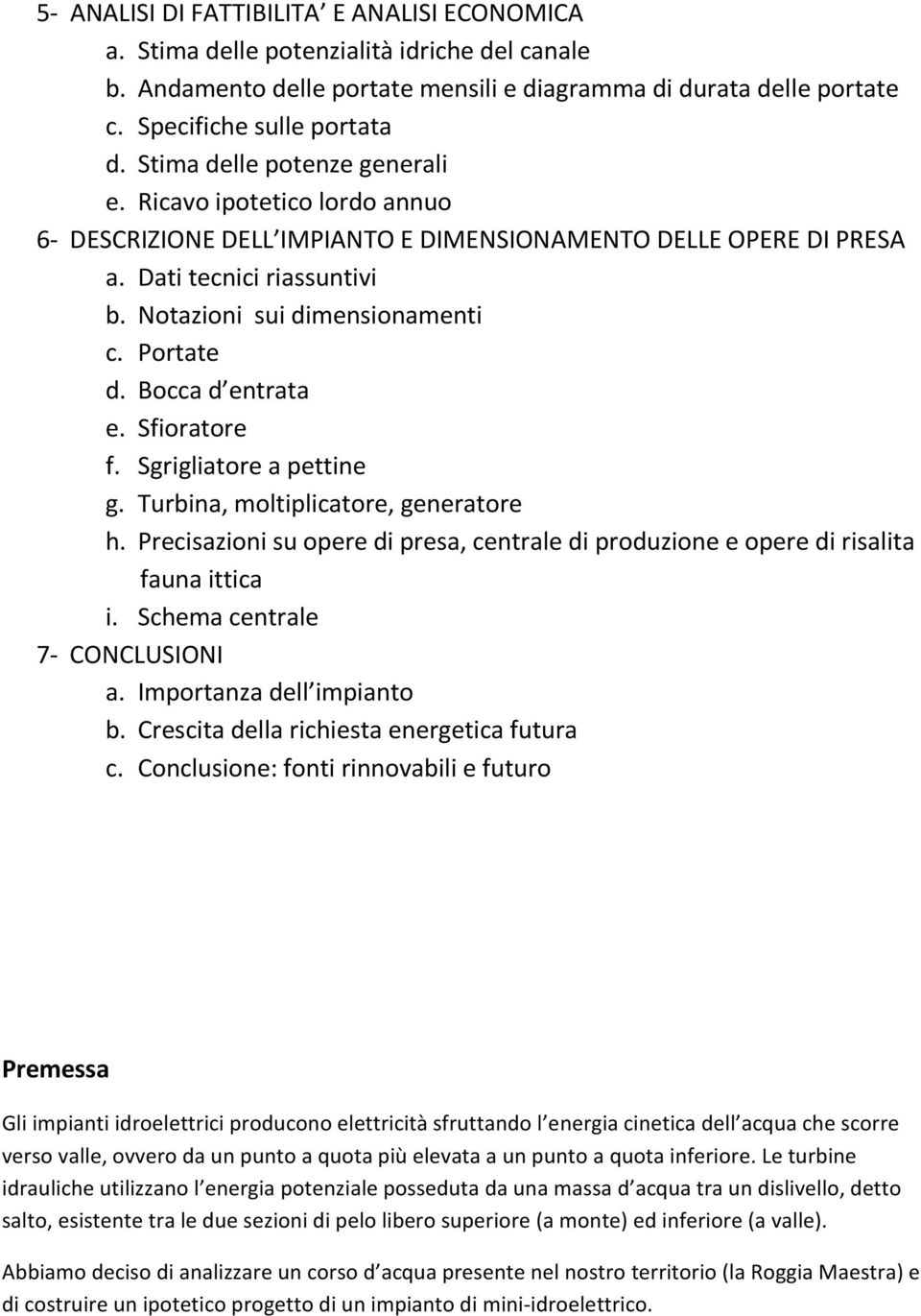 Portate d. Bocca d entrata e. Sfioratore f. Sgrigliatore a pettine g. Turbina, moltiplicatore, generatore h. Precisazioni su opere di presa, centrale di produzione e opere di risalita fauna ittica i.