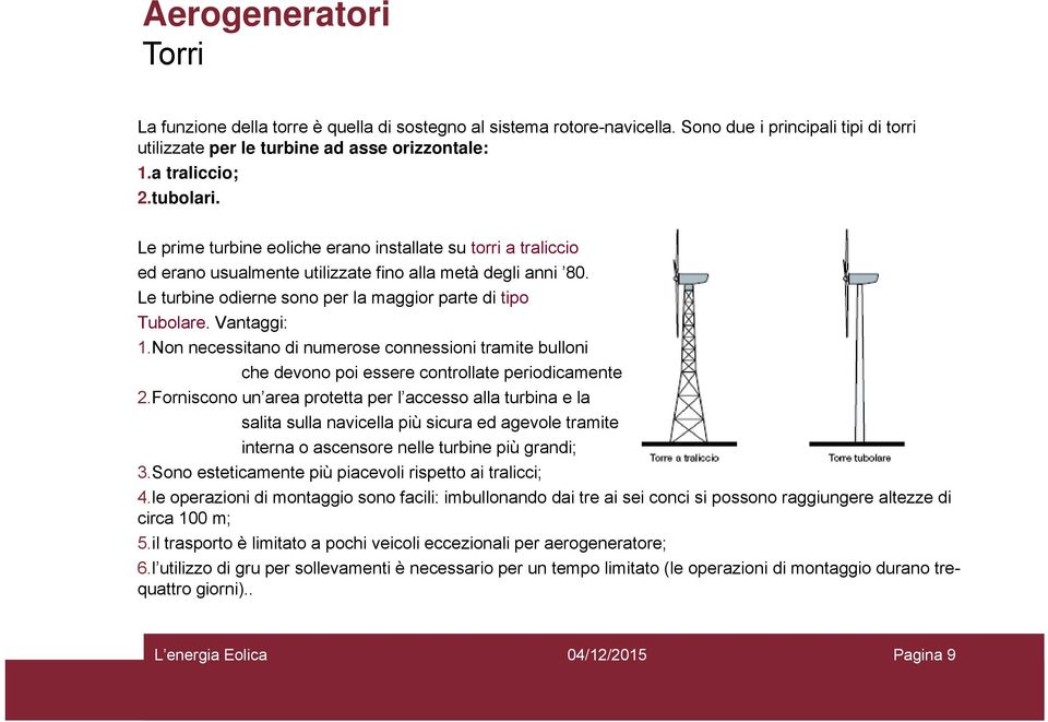 Vantaggi: 1.Non necessitano di numerose connessioni tramite bulloni che devono poi essere controllate periodicamente; 2.