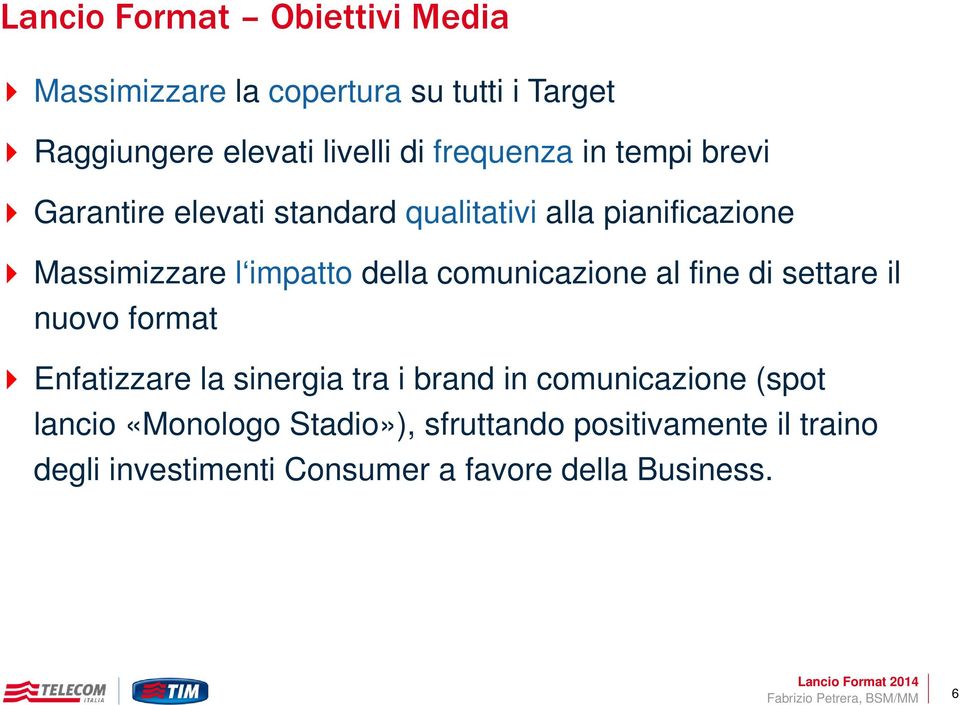 di settare il nuovo format Enfatizzare la sinergia tra i brand in comunicazione (spot lancio «Monologo Stadio»),