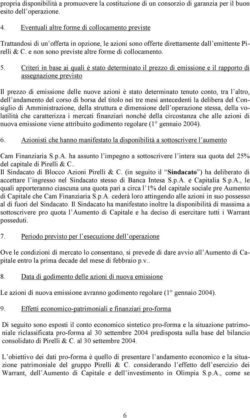 Criteri in base ai quali è stato determinato il prezzo di emissione e il rapporto di assegnazione previsto Il prezzo di emissione delle nuove azioni è stato determinato tenuto conto, tra l altro,