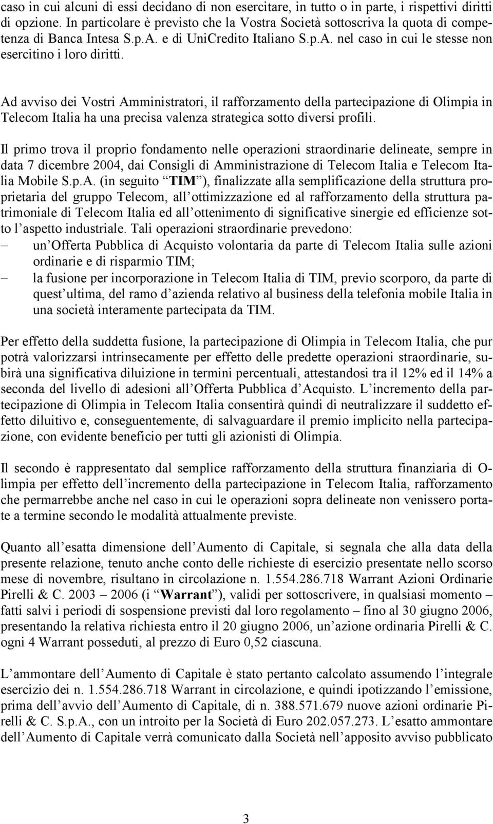 Ad avviso dei Vostri Amministratori, il rafforzamento della partecipazione di Olimpia in Telecom Italia ha una precisa valenza strategica sotto diversi profili.