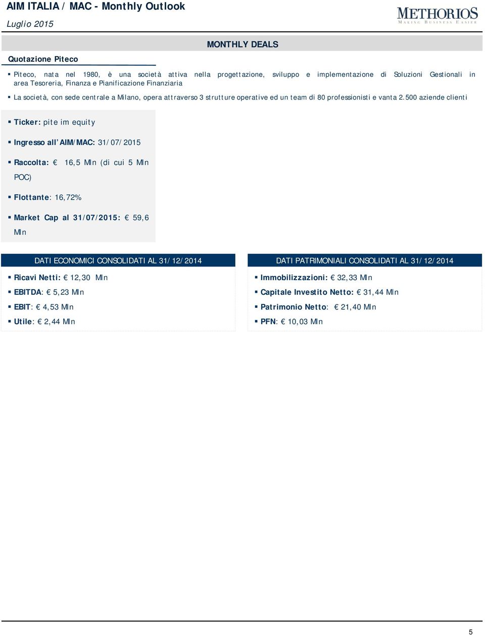 500 aziende clienti Ticker: pite im equity Ingresso all AIM/MAC: 31/07/2015 Raccolta: 16,5 Mln (di cui 5 Mln POC) Flottante: 16,72% Market Cap al 31/07/2015: 59,6 Mln DATI ECONOMICI