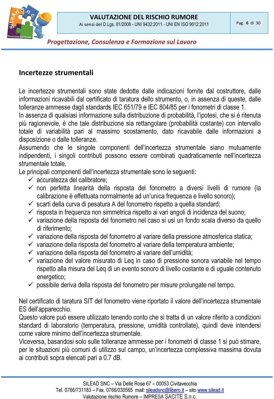 assenza di queste, dalle tolleranze ammesse dagli standards IEC 651/79 e IEC 804/85 per i fonometri di classe 1.