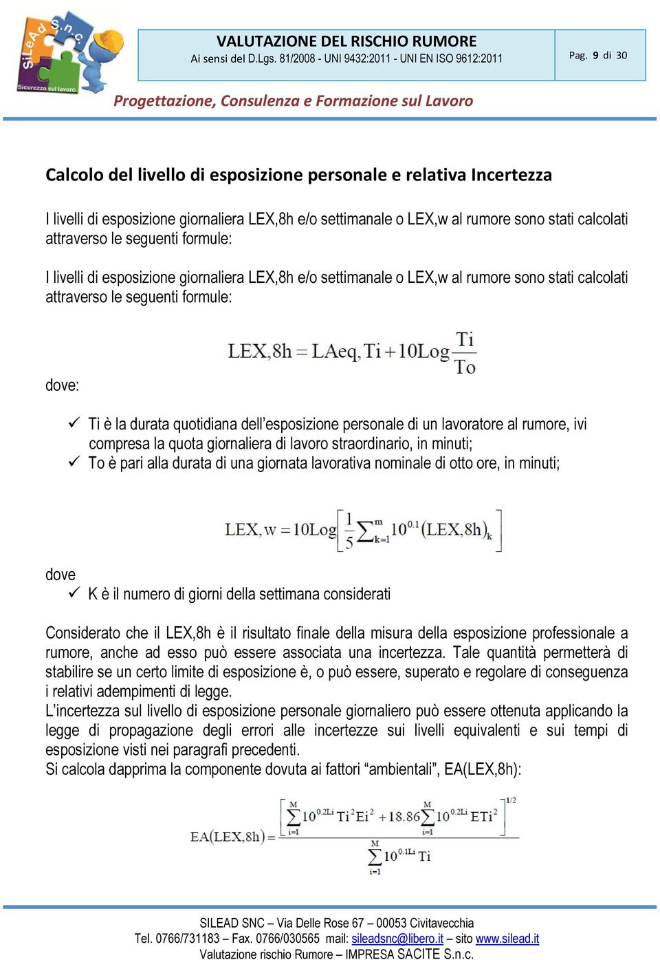 formule: I livelli di esposizione giornaliera LEX,8h e/o settimanale o LEX,w al rumore sono stati calcolati attraverso le seguenti formule: dove: Ti è la durata quotidiana dell esposizione personale