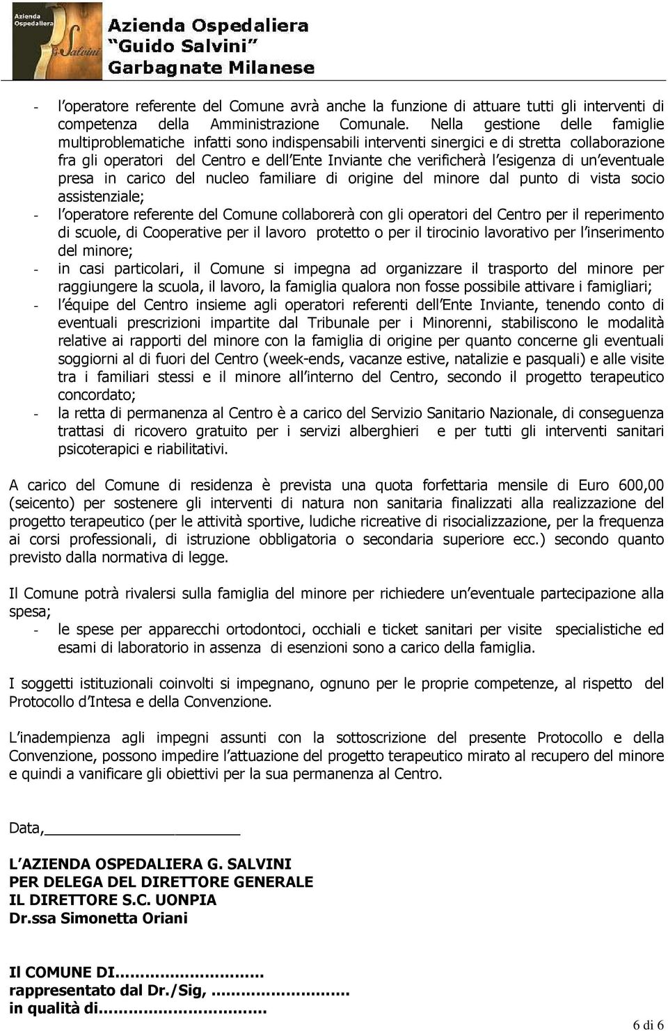 esigenza di un eventuale presa in carico del nucleo familiare di origine del minore dal punto di vista socio assistenziale; - l operatore referente del Comune collaborerà con gli operatori del Centro