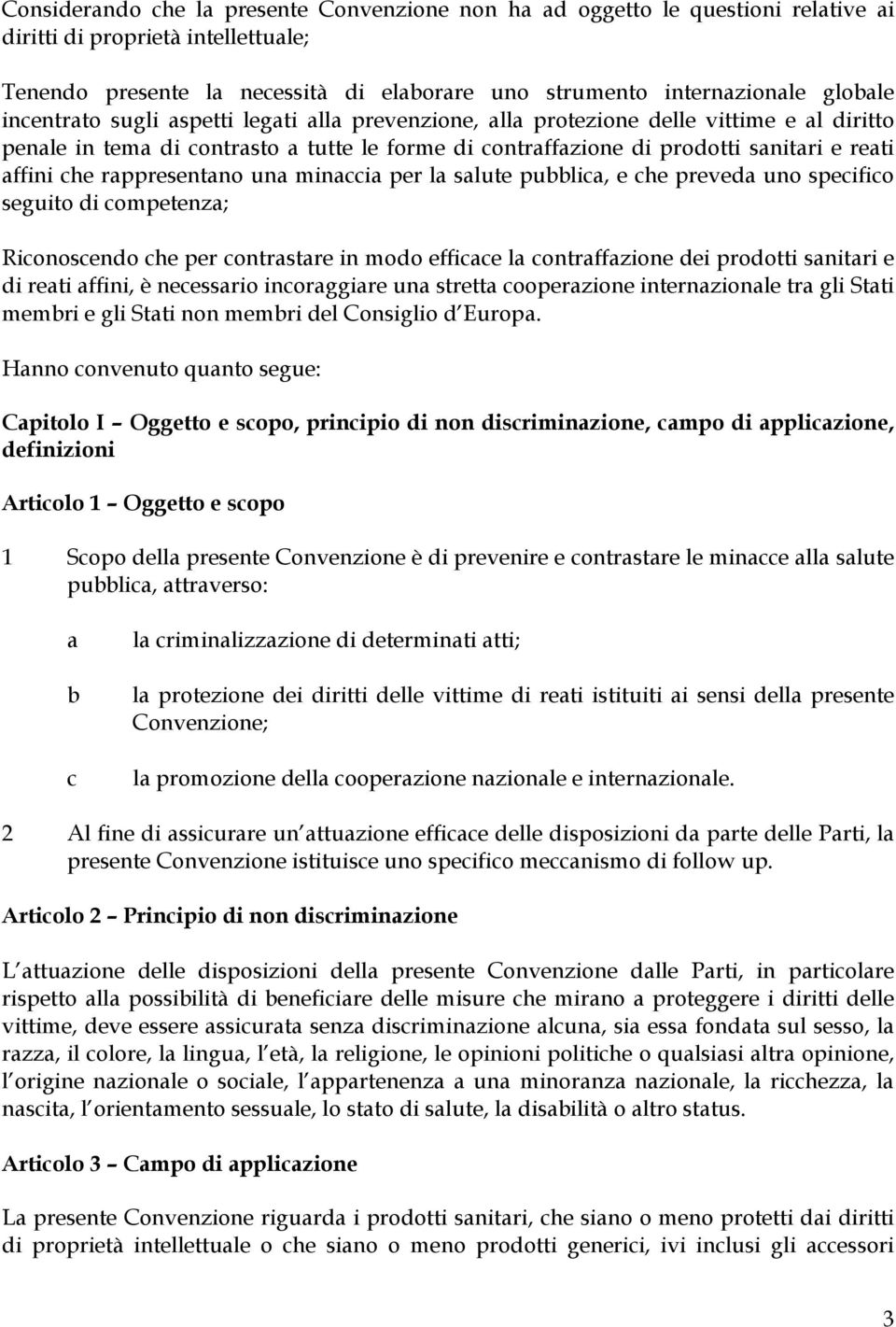 he preved uno speifio seguito di ompetenz; Rionosendo he per ontrstre in modo effie l ontrffzione dei prodotti snitri e di reti ffini, è neessrio inorggire un strett ooperzione internzionle tr gli