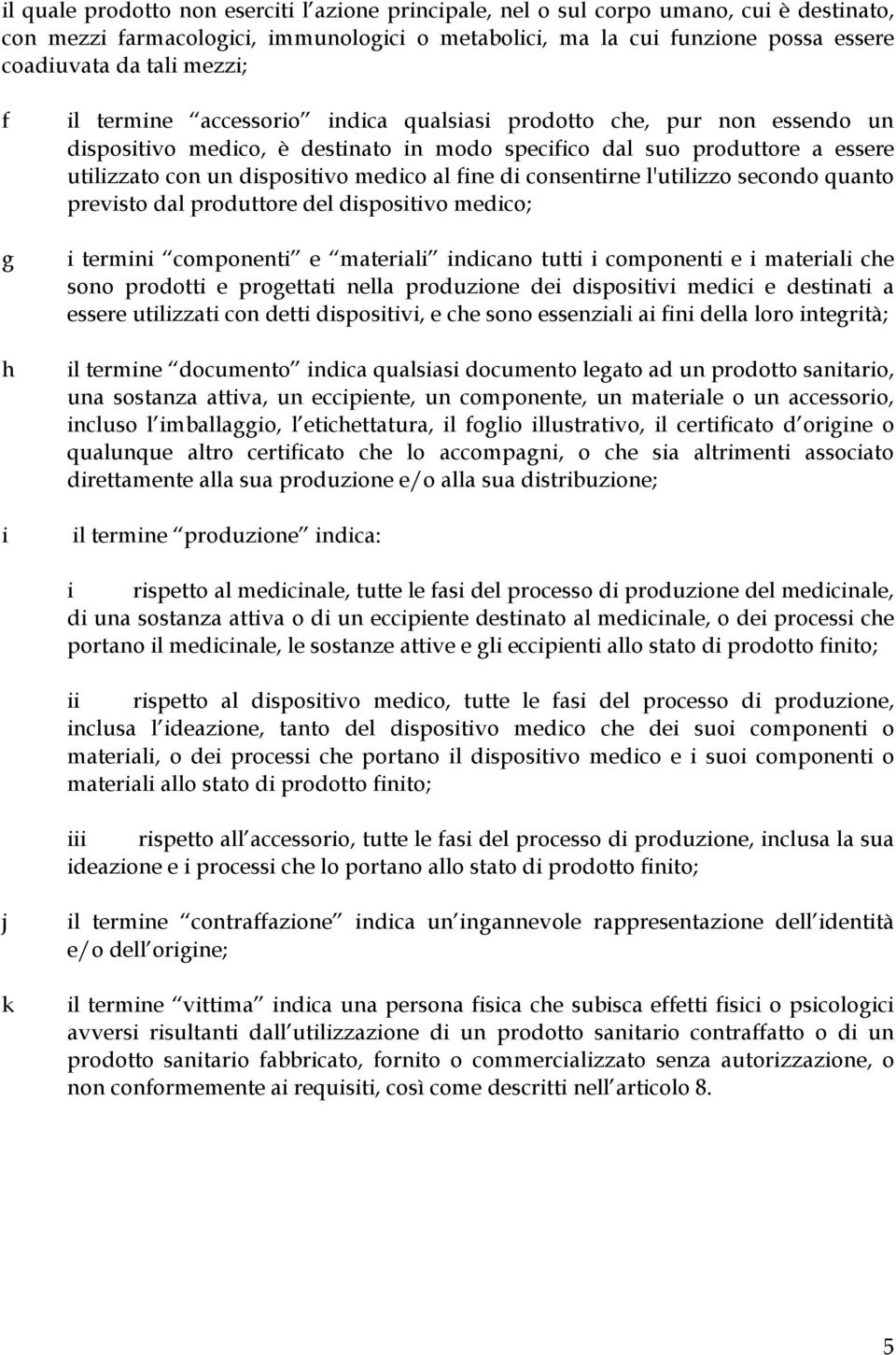 qunto previsto dl produttore del dispositivo medio; i termini omponenti e mterili indino tutti i omponenti e i mterili he sono prodotti e progettti nell produzione dei dispositivi medii e destinti