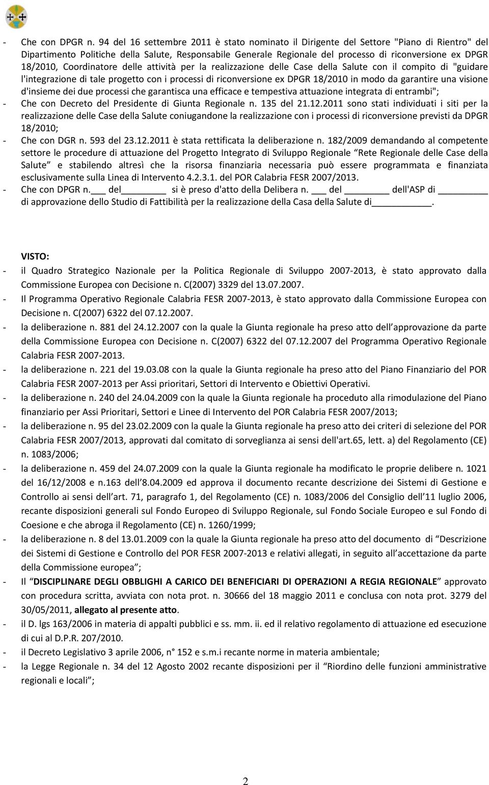 18/2010, Coordinatore delle attività per la realizzazione delle Case della Salute con il compito di "guidare l'integrazione di tale progetto con i processi di riconversione ex DPGR 18/2010 in modo da