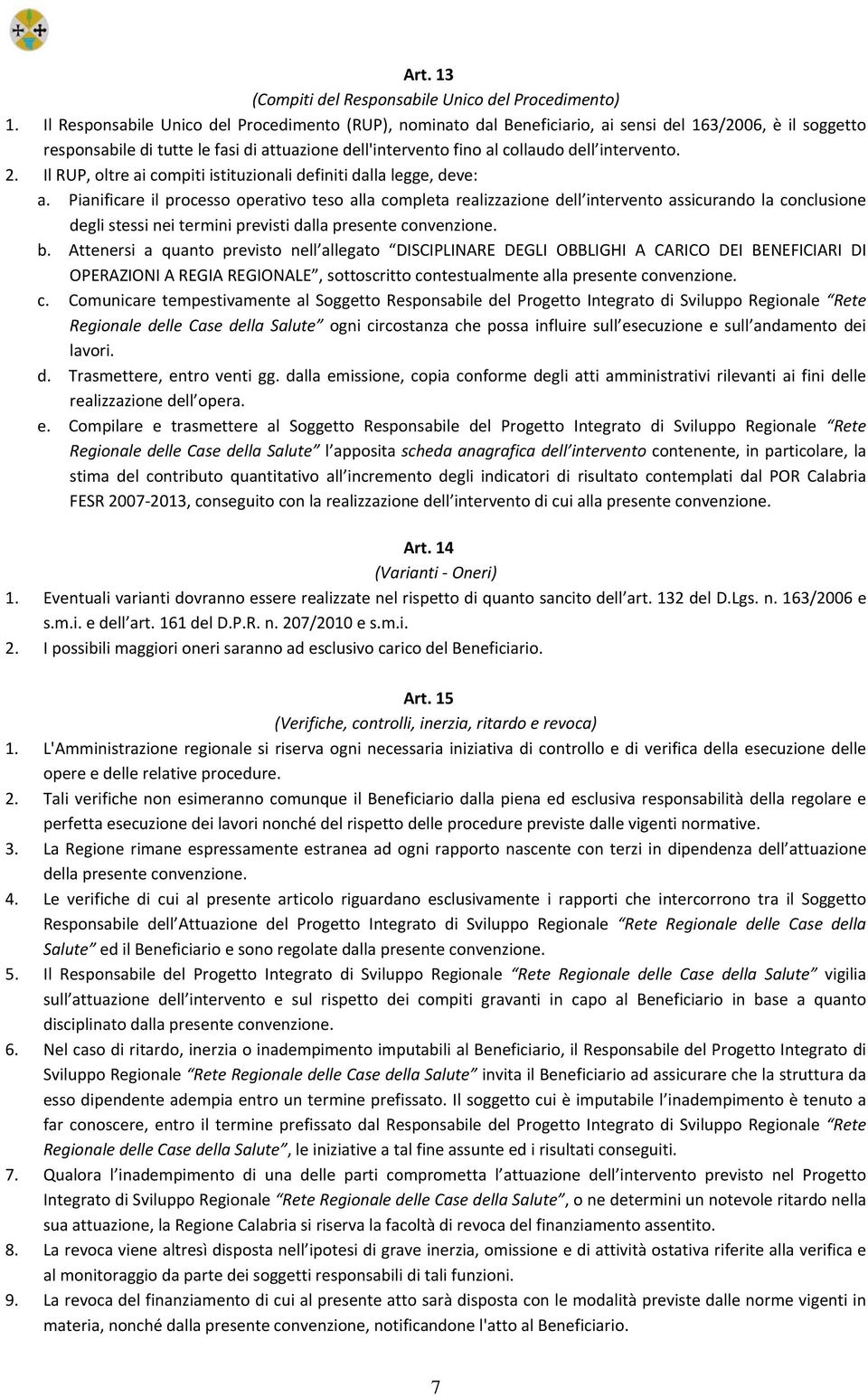 intervento. 2. Il RUP, oltre ai compiti istituzionali definiti dalla legge, deve: a.