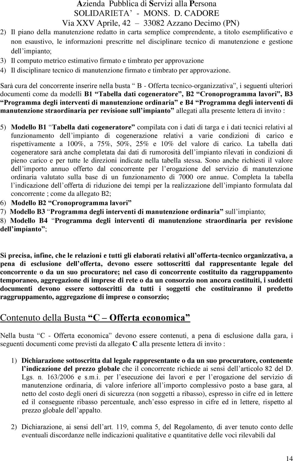 Sarà cura del concorrente inserire nella busta B - Offerta tecnico-organizzativa, i seguenti ulteriori documenti come da modelli B1 Tabella dati cogeneratore, B2 Cronoprogramma lavori, B3 Programma