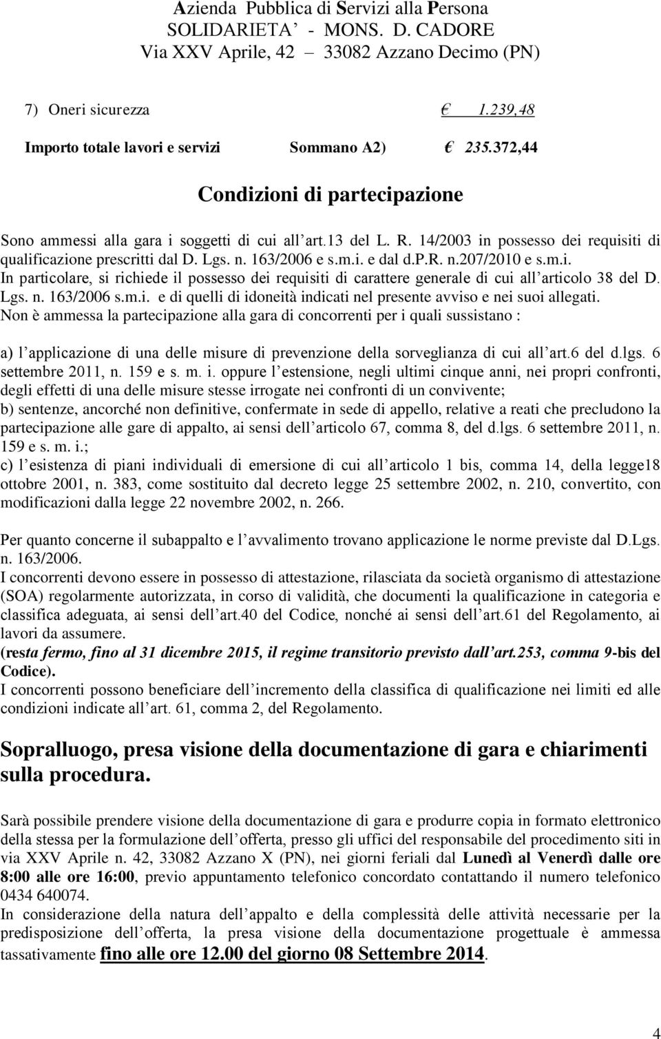 Lgs. n. 163/2006 s.m.i. e di quelli di idoneità indicati nel presente avviso e nei suoi allegati.