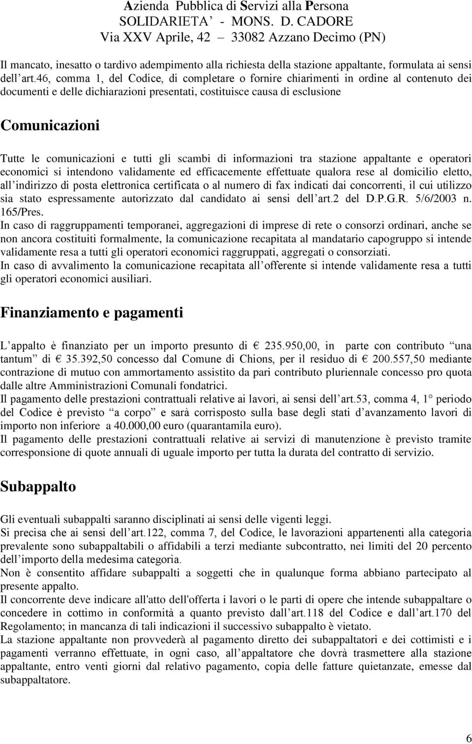 comunicazioni e tutti gli scambi di informazioni tra stazione appaltante e operatori economici si intendono validamente ed efficacemente effettuate qualora rese al domicilio eletto, all indirizzo di