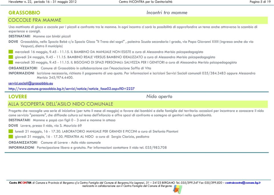 mamme. In ogni incontro ci sarà la possibilità di approfondire un tema anche attraverso lo scambio di esperienze e consigli.