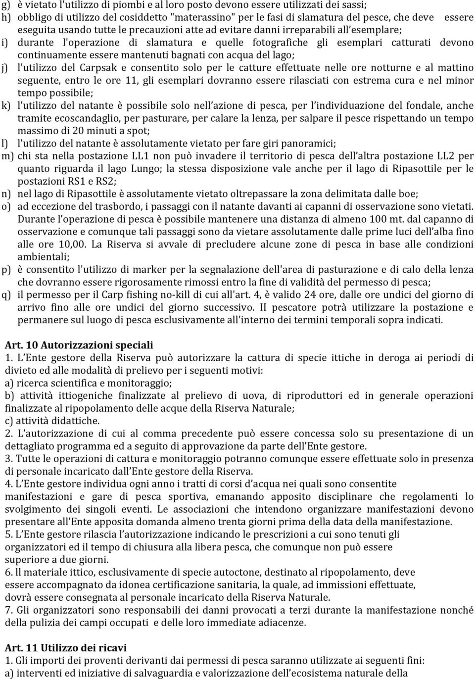 bagnati con acqua del lago; j) l'utilizzo del Carpsak e consentito solo per le catture effettuate nelle ore notturne e al mattino seguente, entro le ore 11, gli esemplari dovranno essere rilasciati