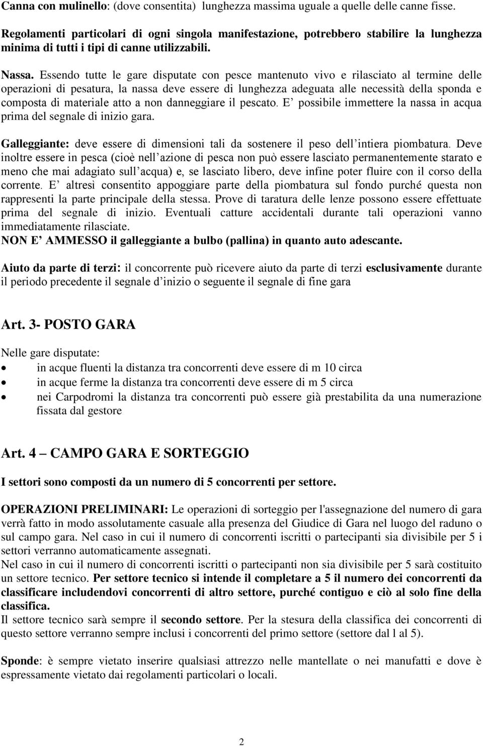 Essendo tutte le gare disputate con pesce mantenuto vivo e rilasciato al termine delle operazioni di pesatura, la nassa deve essere di lunghezza adeguata alle necessità della sponda e composta di