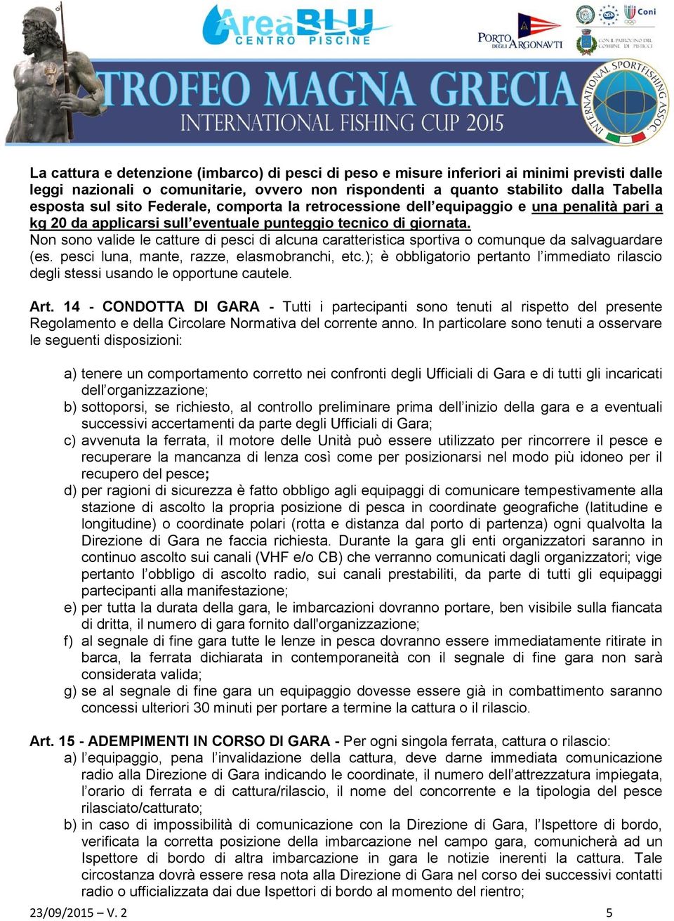 Non sono valide le catture di pesci di alcuna caratteristica sportiva o comunque da salvaguardare (es. pesci luna, mante, razze, elasmobranchi, etc.