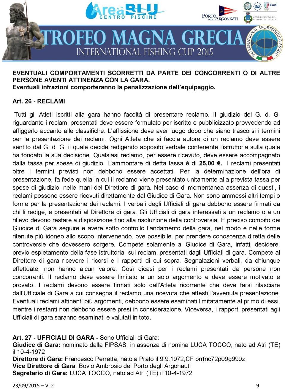 d. G. riguardante i reclami presentati deve essere formulato per iscritto e pubblicizzato provvedendo ad affiggerlo accanto alle classifiche.