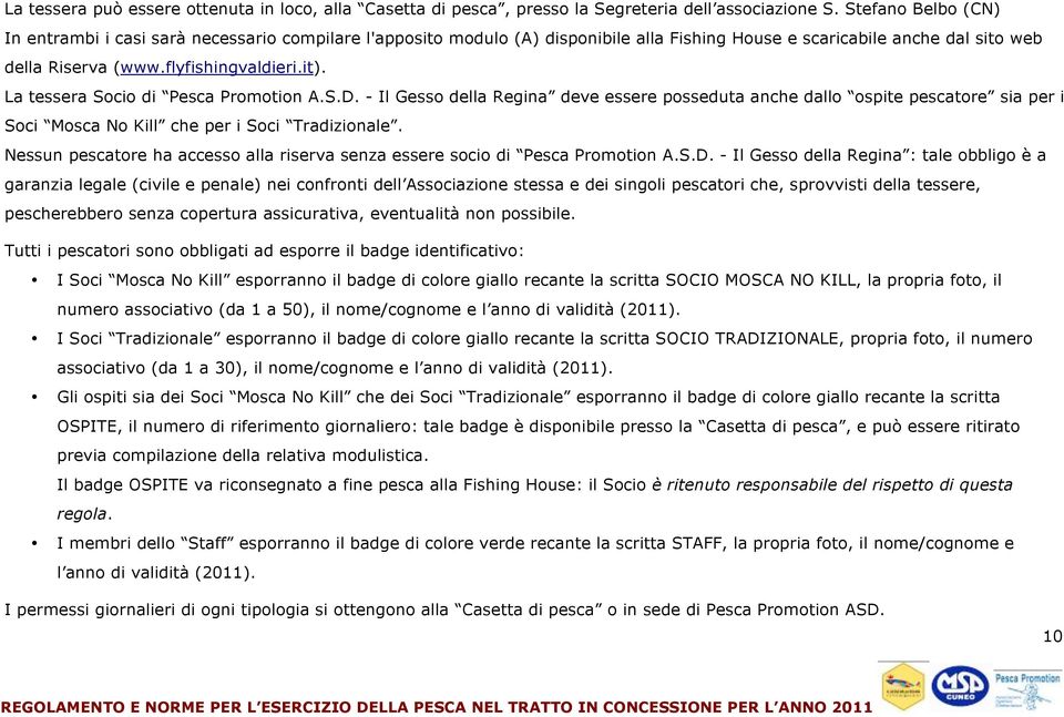 La tessera Socio di Pesca Promotion A.S.D. - Il Gesso della Regina deve essere posseduta anche dallo ospite pescatore sia per i Soci Mosca No Kill che per i Soci Tradizionale.