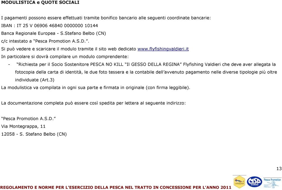 it In particolare si dovrà compilare un modulo comprendente: - Richiesta per il Socio Sostenitore PESCA NO KILL Il GESSO DELLA REGINA Flyfishing Valdieri che deve aver allegata la fotocopia della