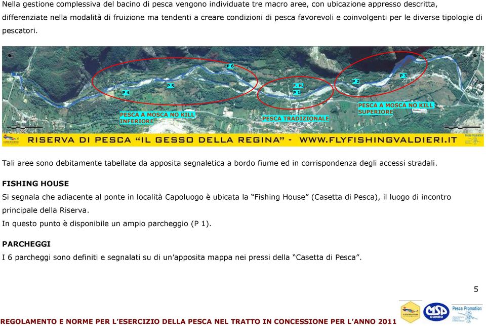 P 2 P 3 P 4 P 1 PESCA A MOSCA NO KILL INFERIORE PESCA TRADIZIONALE PESCA A MOSCA NO KILL SUPERIORE Tali aree sono debitamente tabellate da apposita segnaletica a bordo fiume ed in corrispondenza