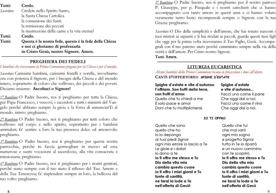 Carissimi bambini, carissimi fratelli e sorelle, invochiamo ora con potenza il Signore, per i bisogni della Chiesa e del mondo intero, soprattutto di coloro che soffrono, dei piccoli e dei poveri.