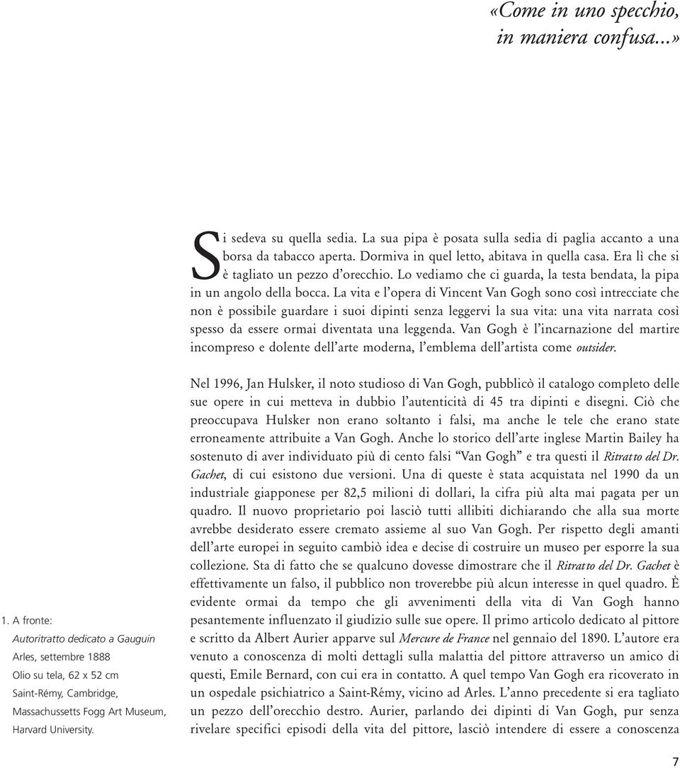 La vita e l opera di Vincent Van Gogh sono così intrecciate che non è possibile guardare i suoi dipinti senza leggervi la sua vita: una vita narrata così spesso da essere ormai diventata una leggenda.