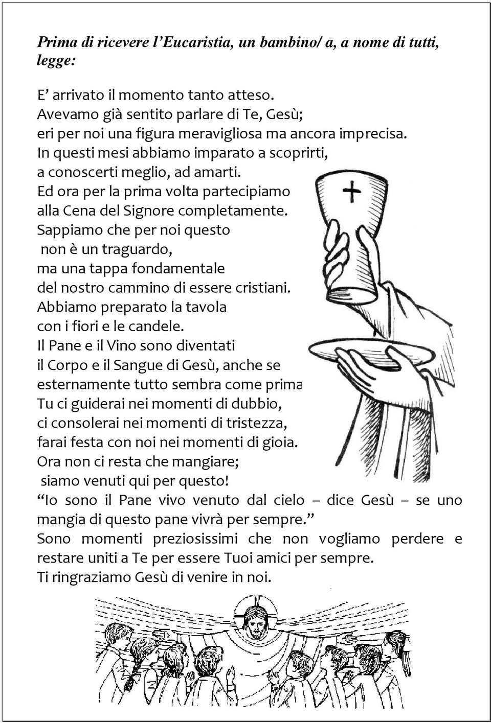 Ed ora per la prima volta partecipiamo alla Cena del Signore completamente. Sappiamo che per noi questo non è un traguardo, ma una tappa fondamentale del nostro cammino di essere cristiani.