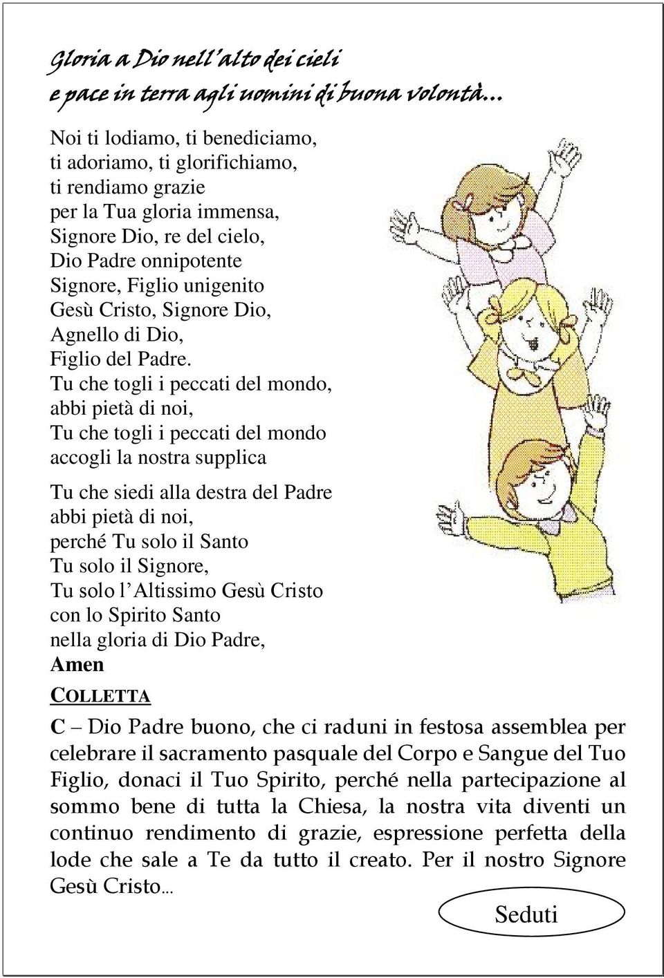 Tu che togli i peccati del mondo, abbi pietà di noi, Tu che togli i peccati del mondo accogli la nostra supplica Tu che siedi alla destra del Padre abbi pietà di noi, perché Tu solo il Santo Tu solo