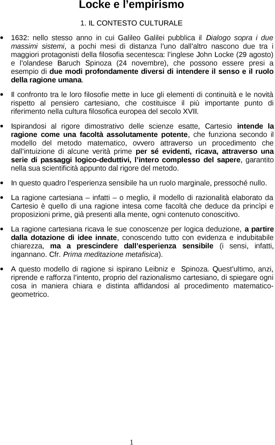 della filosofia secentesca: l inglese John Locke (29 agosto) e l olandese Baruch Spinoza (24 novembre), che possono essere presi a esempio di due modi profondamente diversi di intendere il senso e il