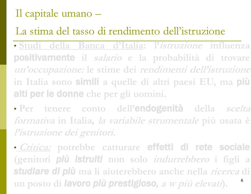 Per tenere conto dell endogenità della scelta formativa in Italia, la variabile strumentale più usata è l istruzione dei genitori.