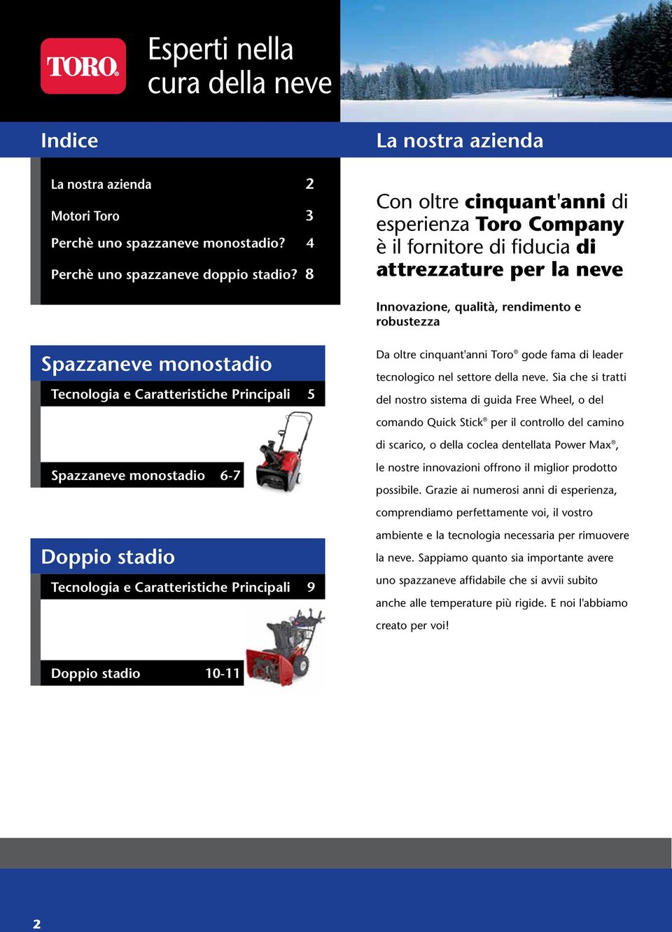 Tecnologia e Caratteristiche Principali 5 Da oltre cinquant'anni Toro gode fama di leader tecnologico nel settore della neve.