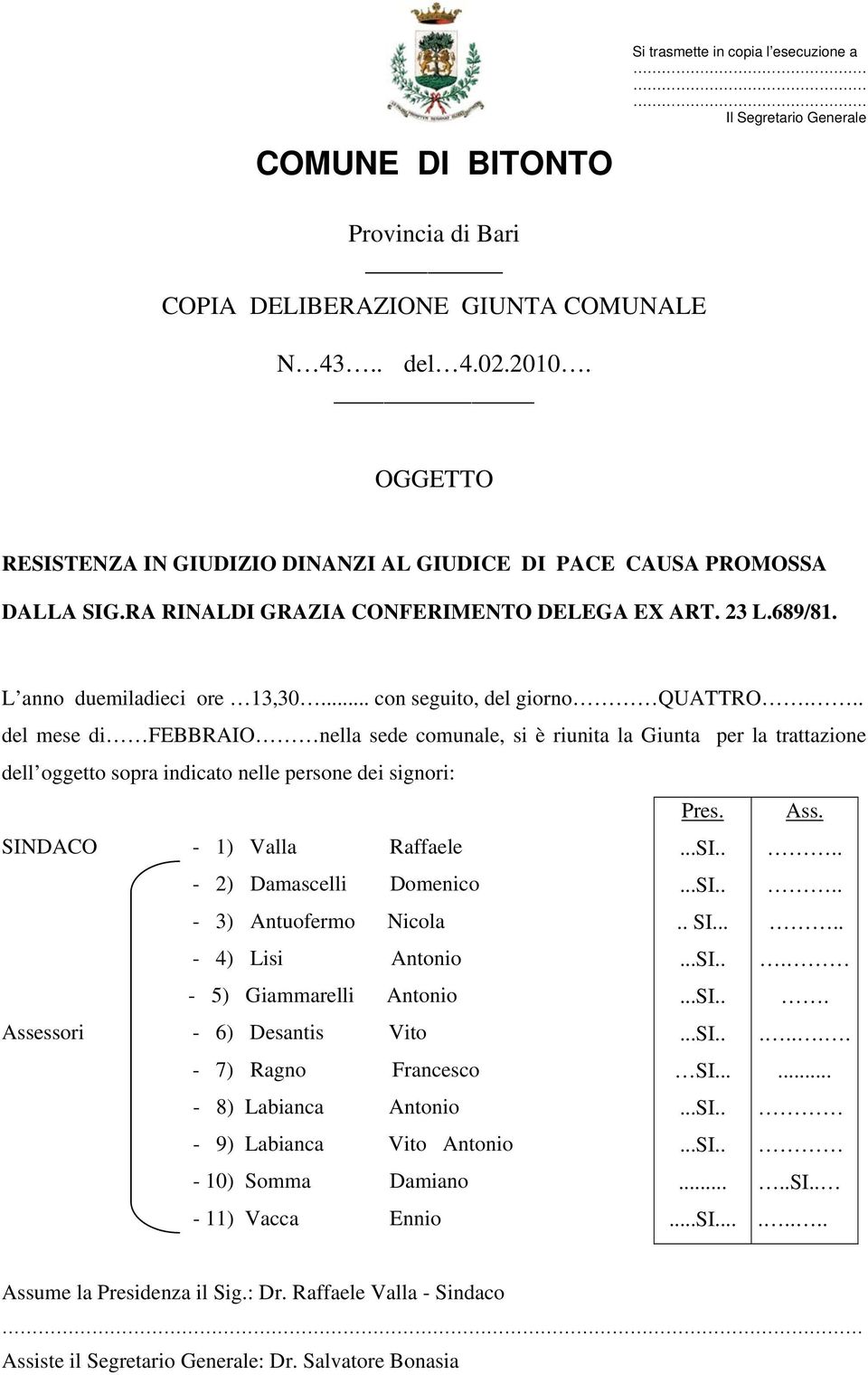 .. con seguito, del giorno QUATTRO... del mese di FEBBRAIO nella sede comunale, si è riunita la Giunta per la trattazione dell oggetto sopra indicato nelle persone dei signori: Pres. Ass.