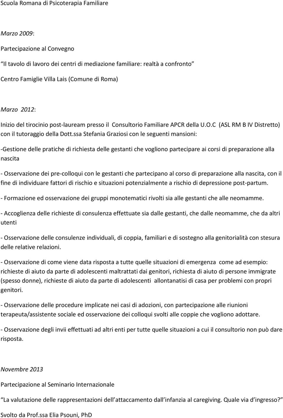 ssa Stefania Graziosi con le seguenti mansioni: -Gestione delle pratiche di richiesta delle gestanti che vogliono partecipare ai corsi di preparazione alla nascita - Osservazione dei pre-colloqui con