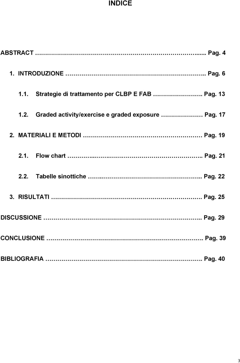 !!!...!!.!!!!!!!!!!!!!!!.. Pag. 21 2.2. Tabelle sinottiche!!..!!!!!!!!!!!!!!!!.. Pag. 22 3. RISULTATI!!!!!!!!!!!!!!!!!!!!!!!!!. Pag. 25 DISCUSSIONE!