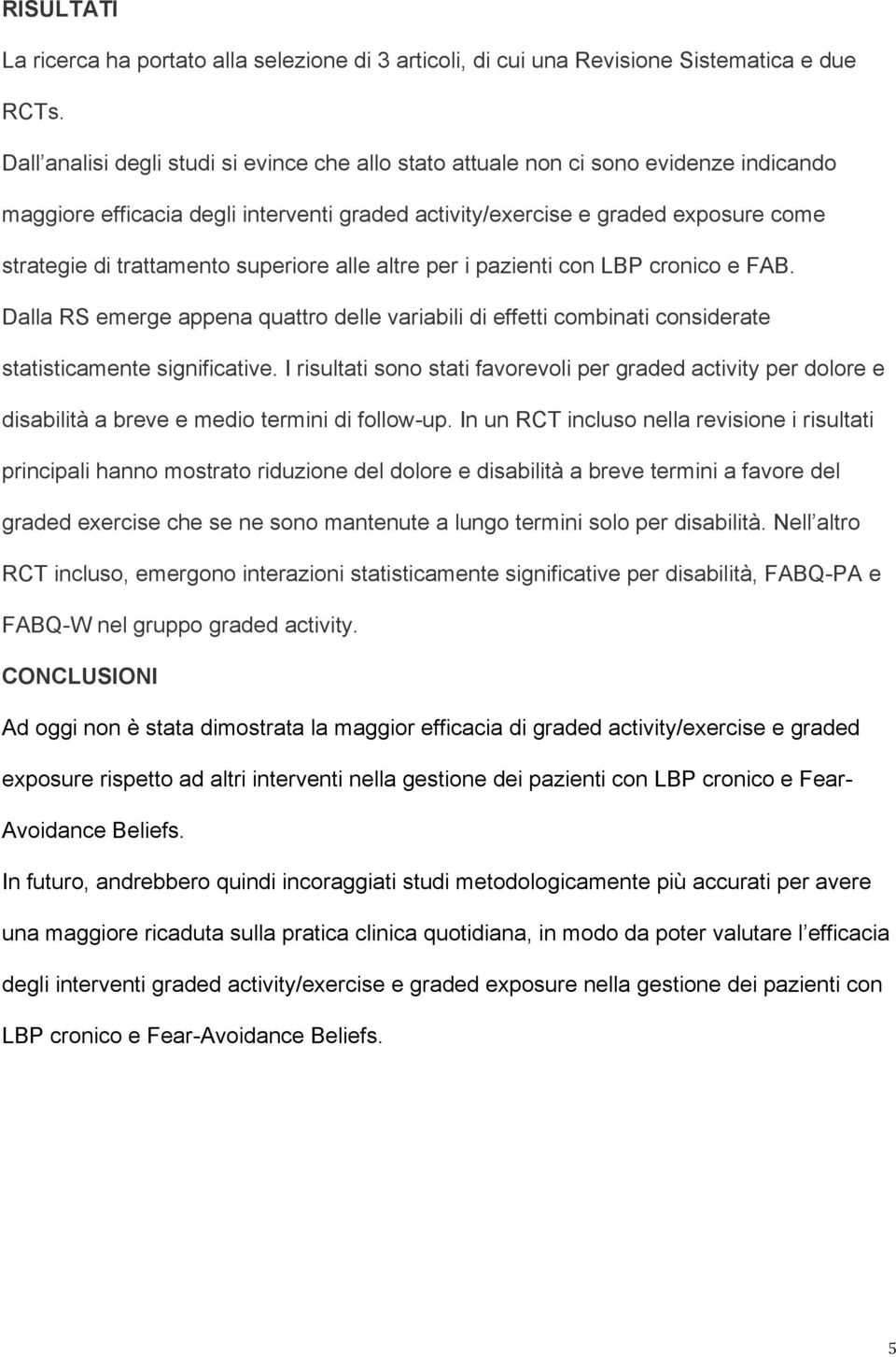 superiore alle altre per i pazienti con LBP cronico e FAB. Dalla RS emerge appena quattro delle variabili di effetti combinati considerate statisticamente significative.