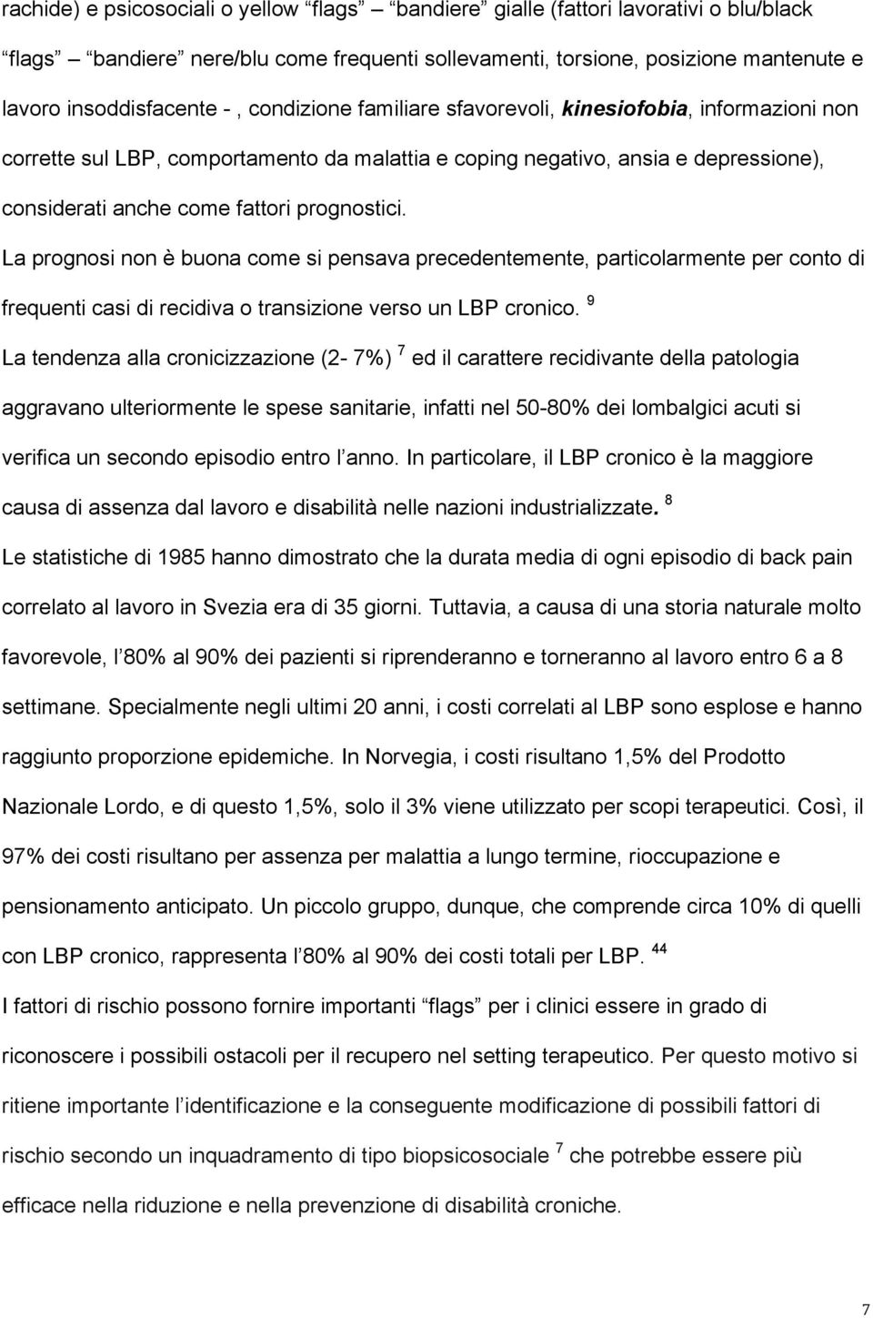 La prognosi non è buona come si pensava precedentemente, particolarmente per conto di frequenti casi di recidiva o transizione verso un LBP cronico.