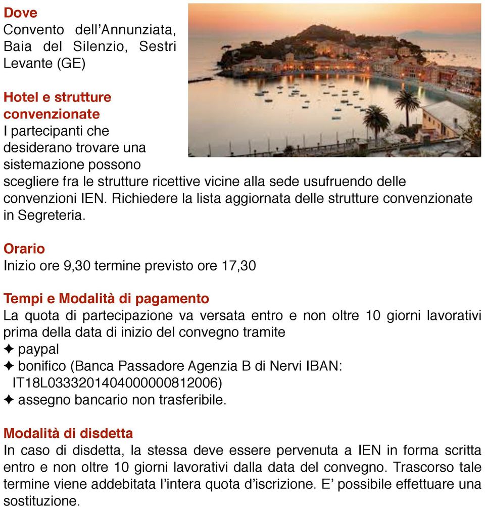 Orario Inizio ore 9,30 termine previsto ore 17,30 Tempi e Modalità di pagamento La quota di partecipazione va versata entro e non oltre 10 giorni lavorativi prima della data di inizio del convegno