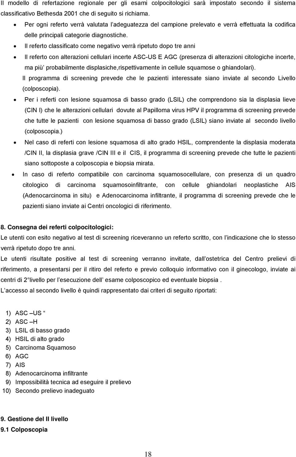 Il referto classificato come negativo verrà ripetuto dopo tre anni Il referto con alterazioni cellulari incerte ASC-US E AGC (presenza di alterazioni citologiche incerte, ma più probabilmente