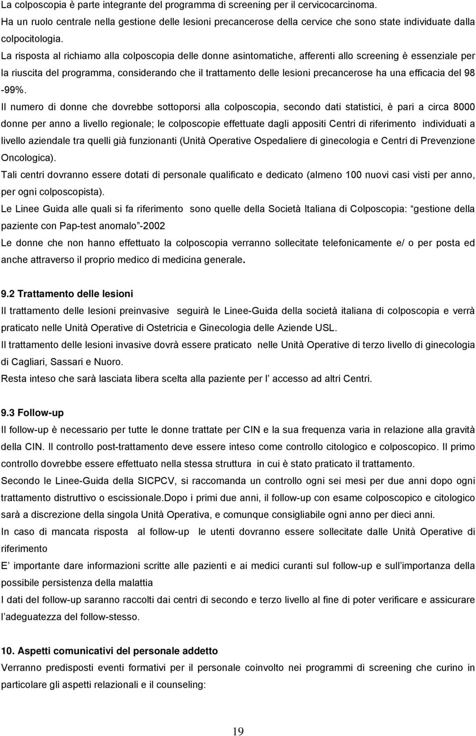 La risposta al richiamo alla colposcopia delle donne asintomatiche, afferenti allo screening è essenziale per la riuscita del programma, considerando che il trattamento delle lesioni precancerose ha