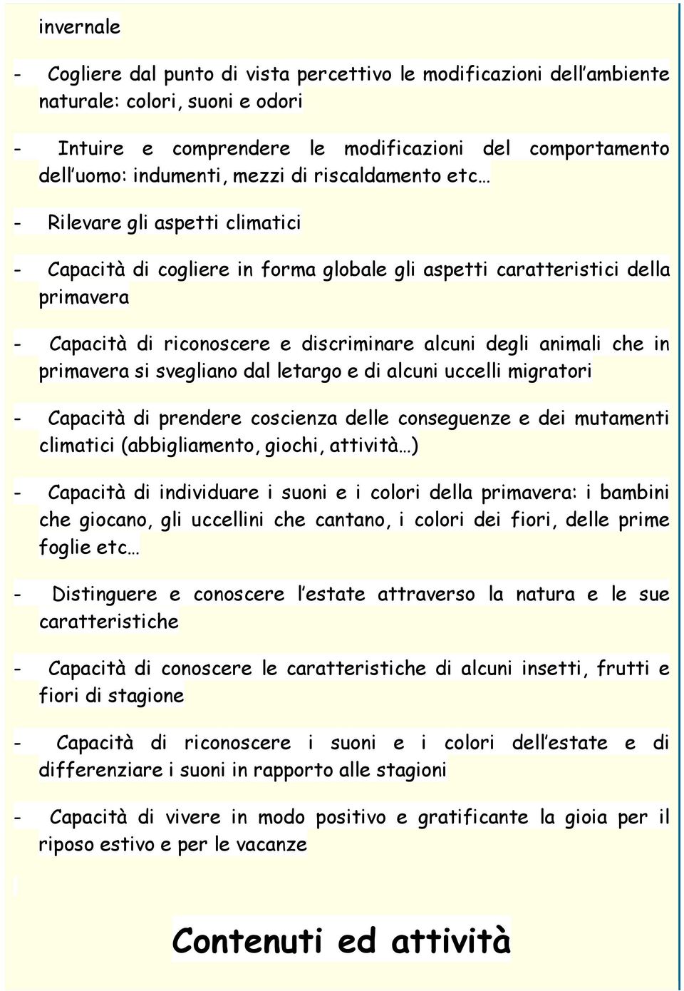 animali che in primavera si svegliano dal letargo e di alcuni uccelli migratori - Capacità di prendere coscienza delle conseguenze e dei mutamenti climatici (abbigliamento, giochi, attività ) -