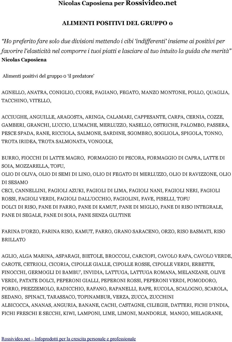 intuito la guida che merità Nicolas Caposiena Alimenti positivi del gruppo 0 il predatore AGNELLO, ANATRA, CONIGLIO, CUORE, FAGIANO, FEGATO, MANZO MONTONE, POLLO, QUAGLIA, TACCHINO, VITELLO,