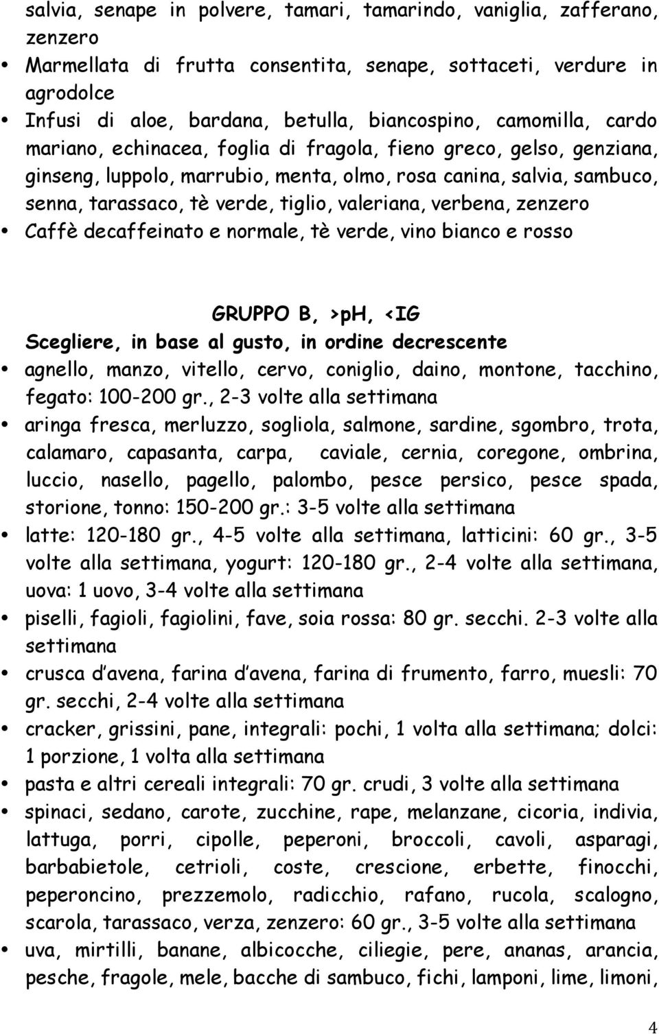 valeriana, verbena, zenzero Caffè decaffeinato e normale, tè verde, vino bianco e rosso GRUPPO B, >ph, <IG agnello, manzo, vitello, cervo, coniglio, daino, montone, tacchino, fegato: 100-200 gr.