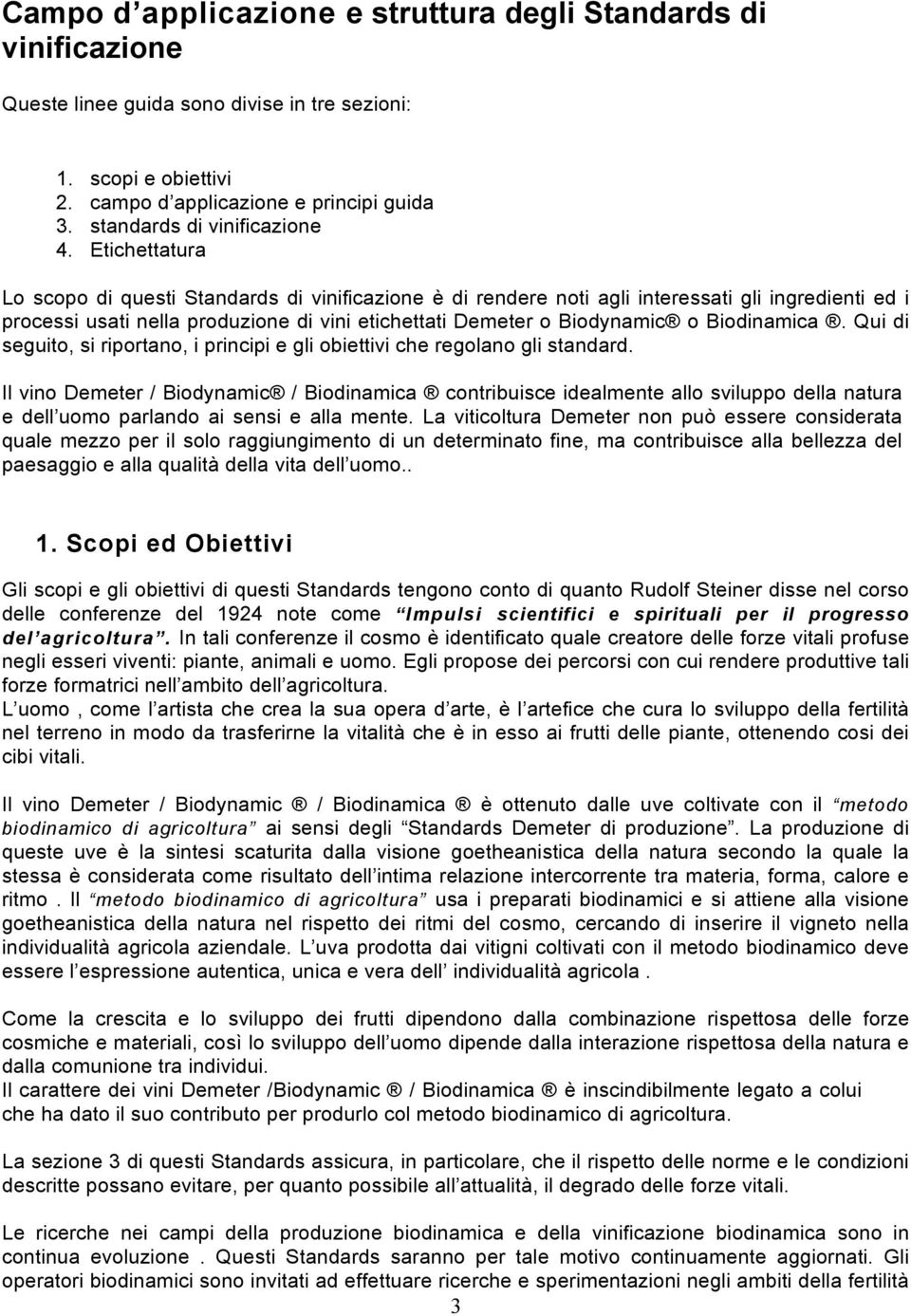 Etichettatura Lo scopo di questi Standards di vinificazione è di rendere noti agli interessati gli ingredienti ed i processi usati nella produzione di vini etichettati Demeter o Biodynamic o